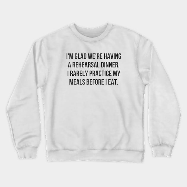 Rehearsal Dinner Crewneck Sweatshirt by ryanmcintire1232